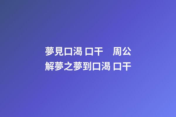 夢見口渴 口干　周公解夢之夢到口渴 口干